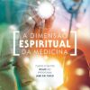 LIVRO A DIMENSÃO ESPIRITUAL DA MEDICINA