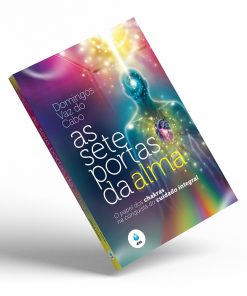 As sete portas da alma - O papel dos chackras na conquista do cuidado integral