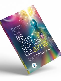 As sete portas da alma - O papel dos chackras na conquista do cuidado integral